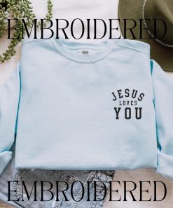 Embroidered Christian Sweatshirt Jesus Loves You Faith Apparel Religious Sweatshirt Gift for Her Sweatshirt Personalized Gift for Believers
