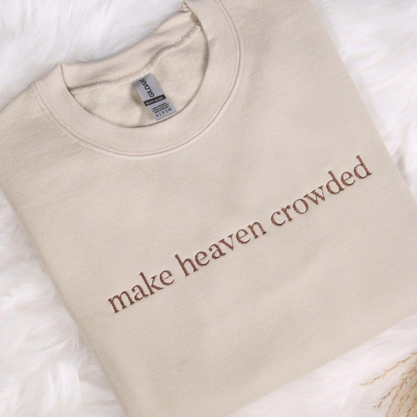 Make Heaven Crowded Embroidered Sweatshirt  God Is Good Outfit  Faith Clothing  Religious Family Hoodie Gifts  Christian Embroidery Hoodie